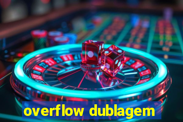 overflow dublagem